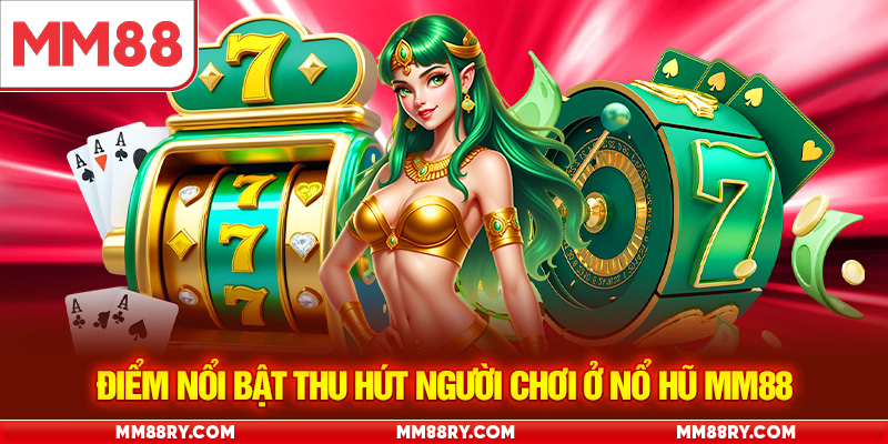 Điểm nổi bật thu hút người chơi ở nổ hũ MM88