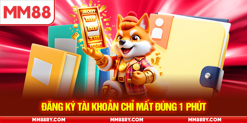 Đăng ký tài khoản chỉ mất đúng 1 phút