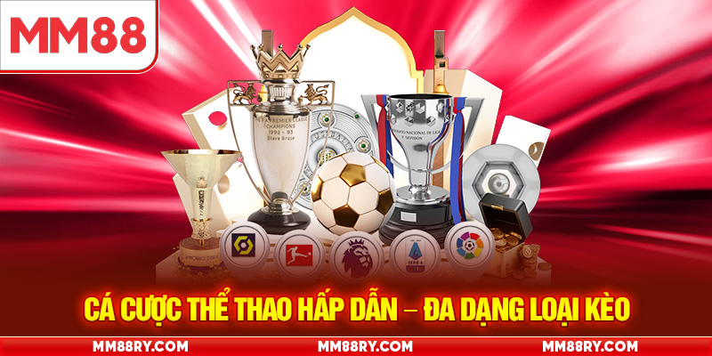 Cá cược thể thao hấp dẫn - đa dạng loại kèo