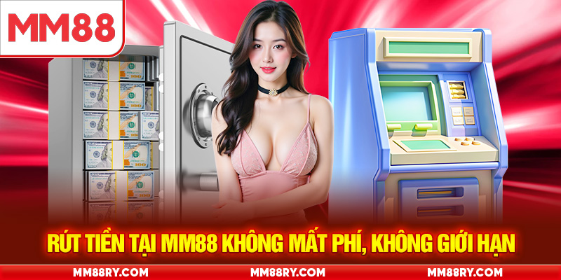 Rút tiền tại MM88 không mất phí, không giới hạn