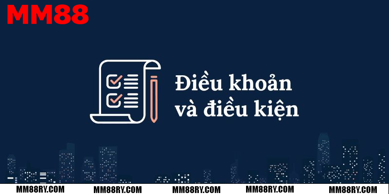 Cùng tìm hiểu điều khoản điều kiện mm88