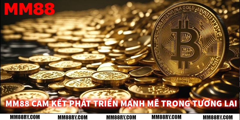 MM88 Cam kết phát triển mạnh mẽ trong tương lai